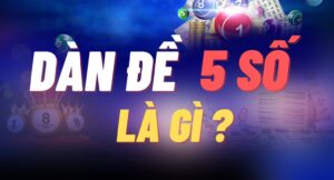 Dàn đề 5 số là gì? Tổng quan và cách hoạt động